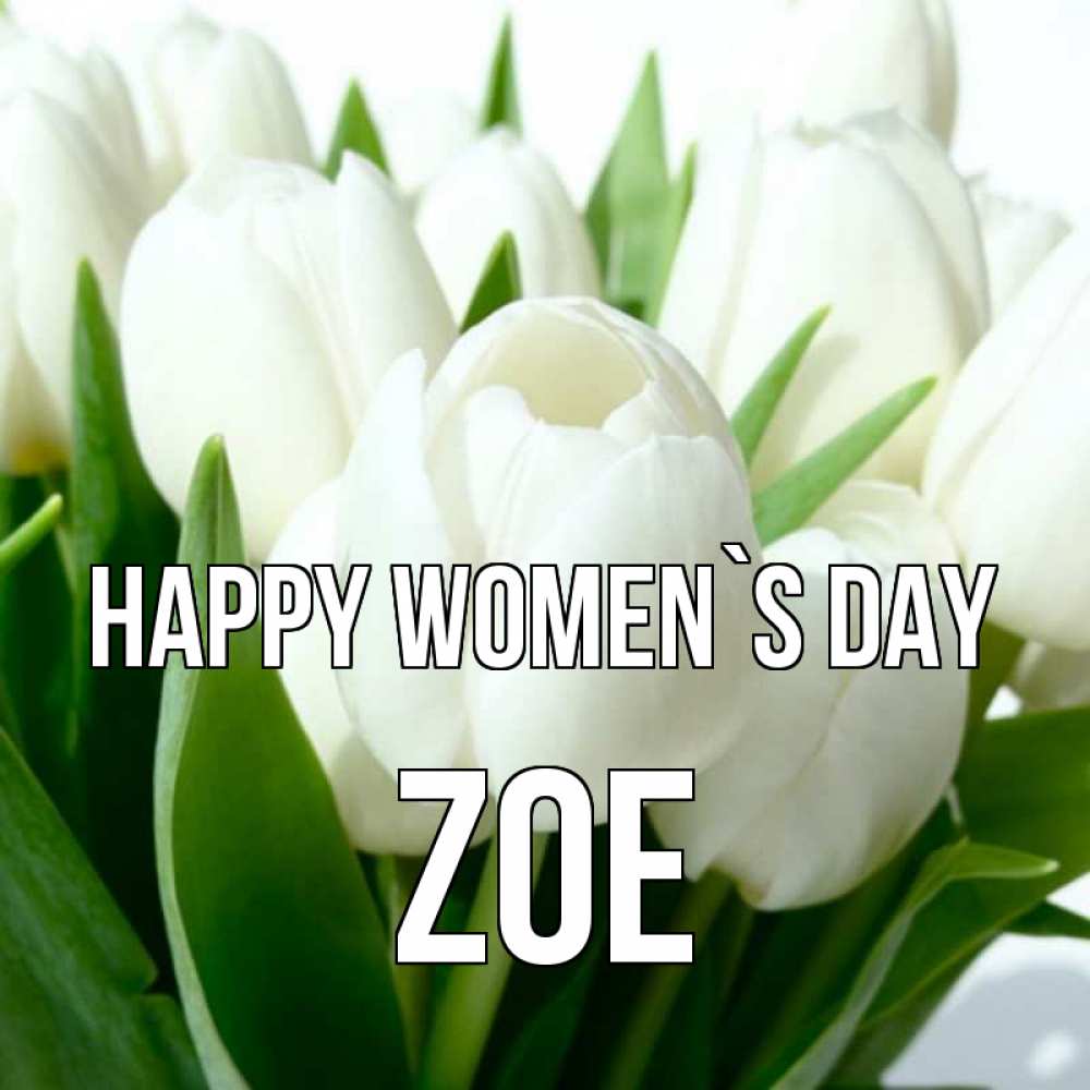 Greetings card с именем, Zoe happy women`s day цветы Greetings with text for free download 